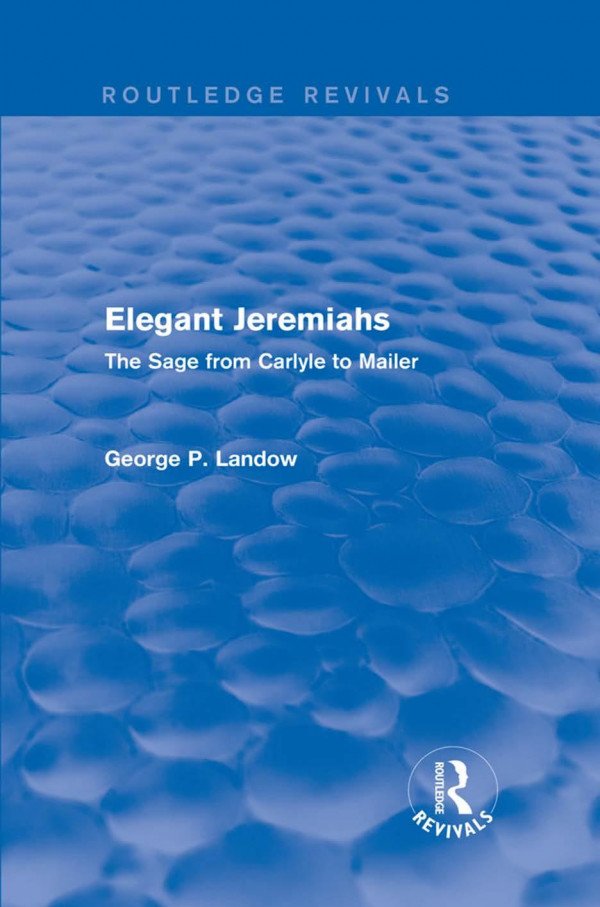Elegant Jeremiahs The Sage From Carlyle To Mailer George P Landow