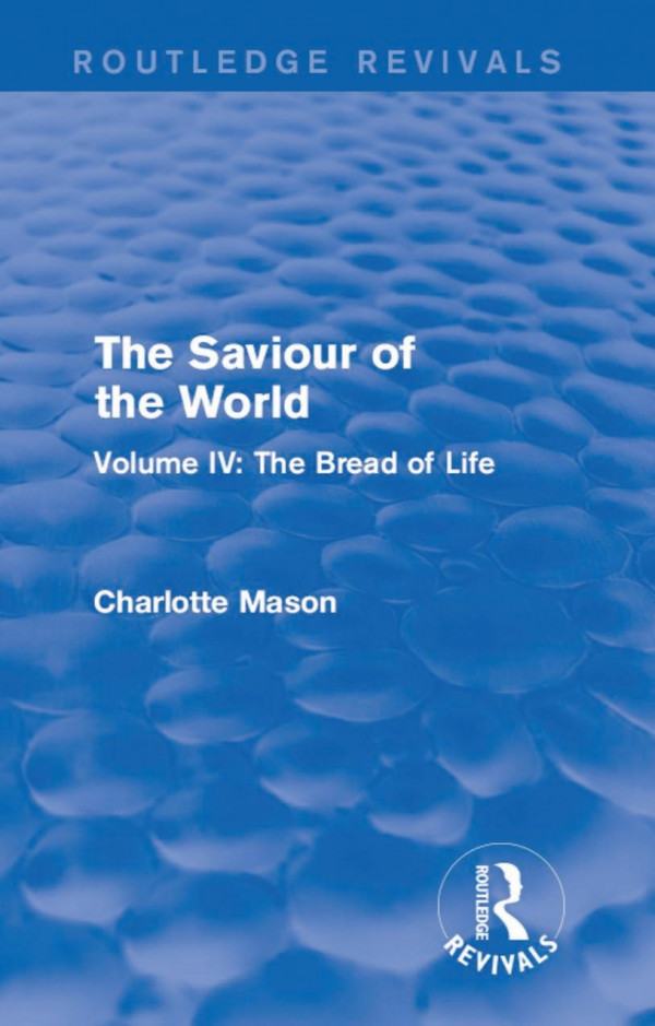 The Saviour Of The World Volume Iv The Bread Of Life Charlotte M Mason
