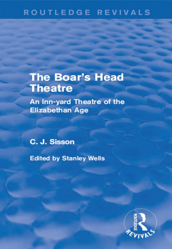 The Boars Head Theatre An Innyard Theatre Of The Elizabethan Age C J Sisson Stanley Wells