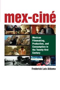 Mexcin Mexican Filmmaking Production And Consumption In The Twentyfirst Century 1st Edition Frederick Luis Aldama