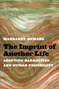 The Imprint Of Another Life Adoption Narratives And Human Possibility 1st Edition Margaret Homans