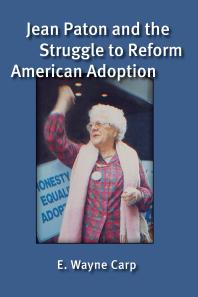 Jean Paton And The Struggle To Reform American Adoption 1st Edition E Wayne Carp