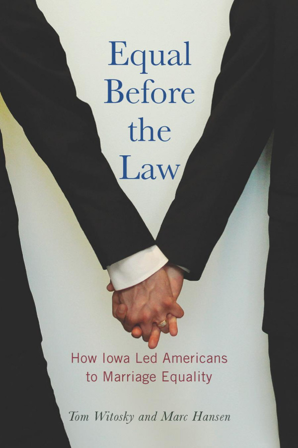 Equal Before The Law How Iowa Led Americans To Marriage Equality Tom Witosky Marc Hansen Michael Gartner