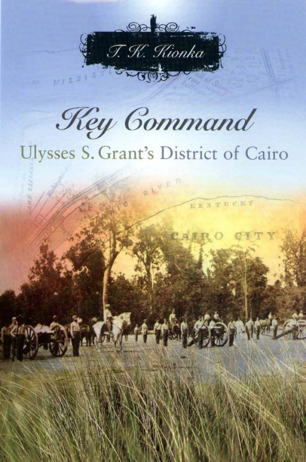 Key Command Ulysses S Grants District Of Cairo 1st Edition T K Kionka