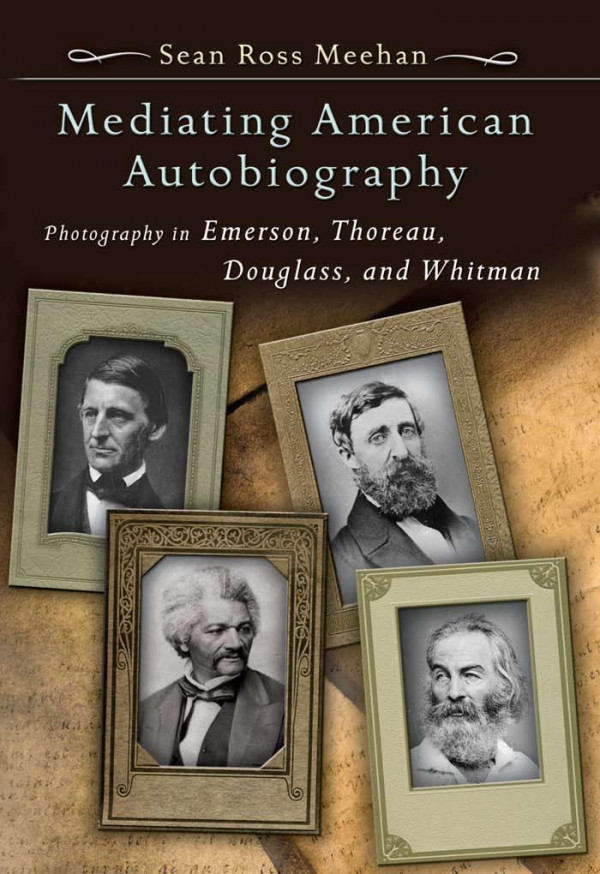 Mediating American Autobiography Photography In Emerson Thoreau Douglass And Whitman 1st Edition Sean Ross Meehan