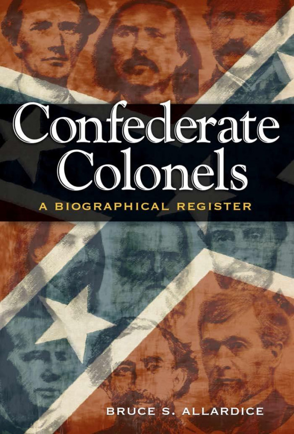 Confederate Colonels A Biographical Register 1st Edition Bruce S Allardice