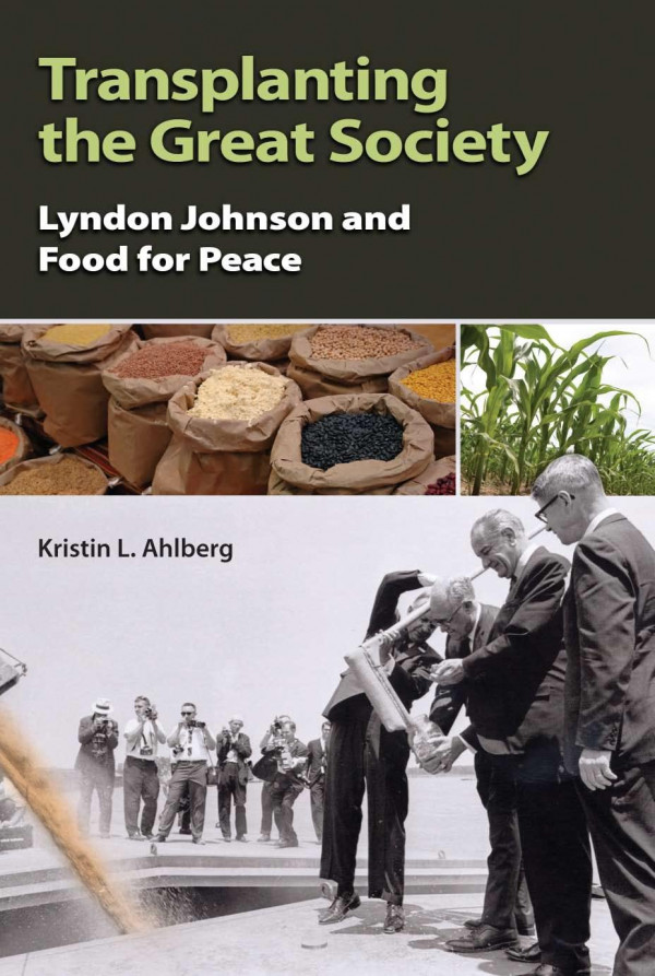 Transplanting The Great Society Lyndon Johnson And Food For Peace 1st Edition Kristin L Ahlberg