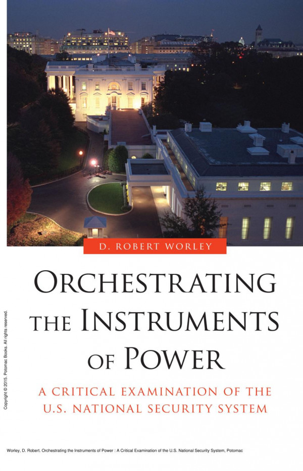 Orchestrating The Instruments Of Power A Critical Examination Of The Us National Security System 1st Edition D Robert Worley