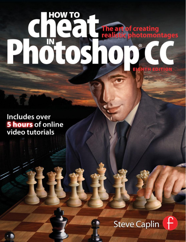 How To Cheat In Photoshop Cc The Art Of Creating Realistic Photomontages 8th Edition Steve Caplin