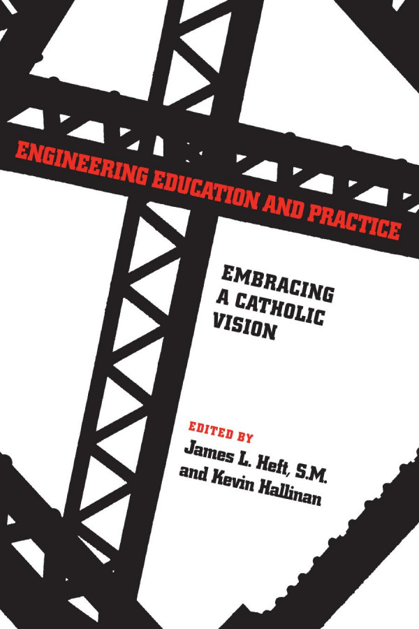 Engineering Education And Practice Embracing A Catholic Vision 1st Edition James L Heft