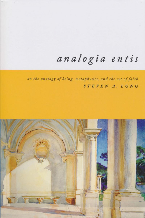 Analogia Entis On The Analogy Of Being Metaphysics And The Act Of Faith 1st Edition Steven Long
