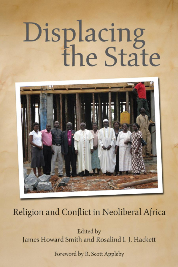 Displacing The State Religion And Conflict In Neoliberal Africa 1st Edition James Howard Smith Rosalind I J Hackett