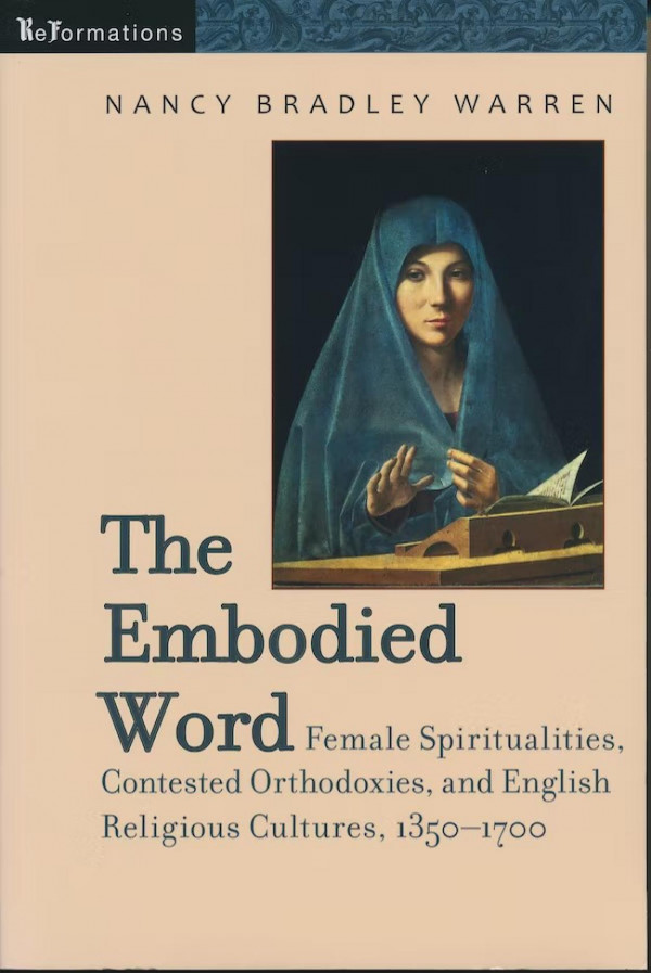 The Embodied Word Female Spiritualities Contested Orthodoxies And English Religious Cultures 13501700 1st Edition Nancy Bradley Warren
