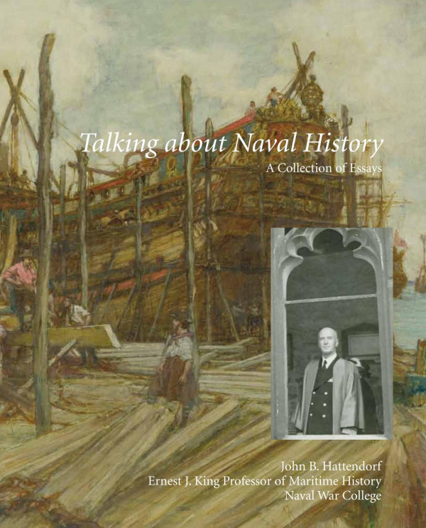 Talking About Naval History A Collection Of Essays 1st Edition John B Hattendorf Naval War College Press Us
