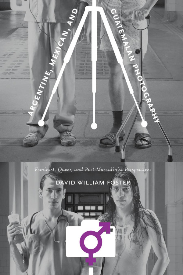Argentine Mexican And Guatemalan Photography Feminist Queer And Postmasculinist Perspectives 1st Edition David William Foster