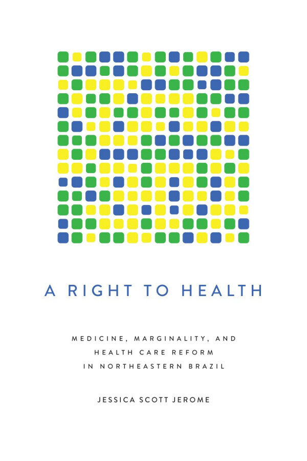 A Right To Health Medicine Marginality And Health Care Reform In Northeastern Brazil 1st Edition Jessica Scott Jerome