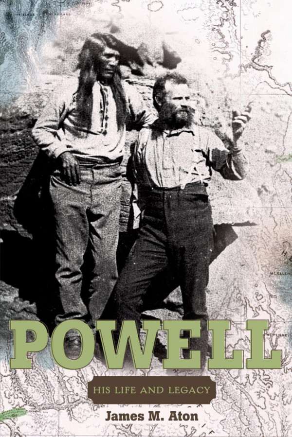 John Wesley Powell His Life And Legacy 1st Edition James M Aton