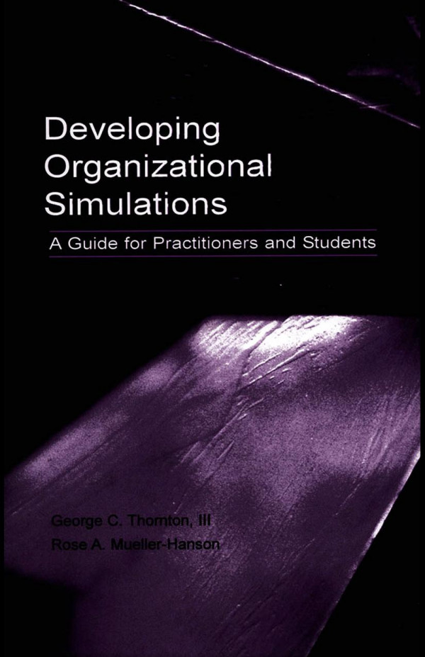 Developing Organizational Simulations A Guide For Practitioners Students And Researchers 2nd Edition George C Thornton Iii Rose A Muellerhanson