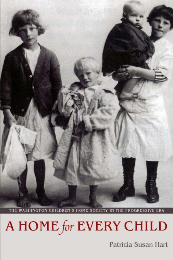 A Home For Every Child The Washington Childrens Home Society In The Progressive Era Patricia Susan Hart