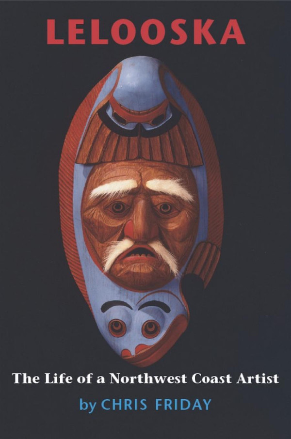Lelooska The Life Of A Northwest Coast Artist Chris Friday