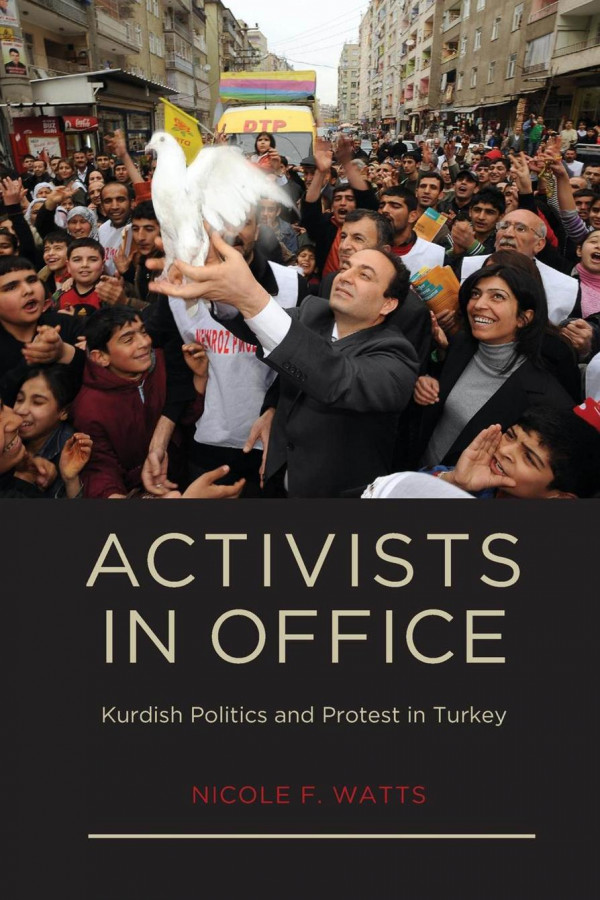Activists In Office Kurdish Politics And Protest In Turkey Nicole F Watts