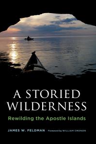 A Storied Wilderness Rewilding The Apostle Islands James W Feldman William Cronon