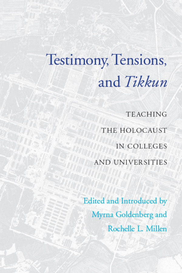 Testimony Tensions And Tikkun Teaching The Holocaust In Colleges And Universities Myrna Goldenberg Rochelle L Millen