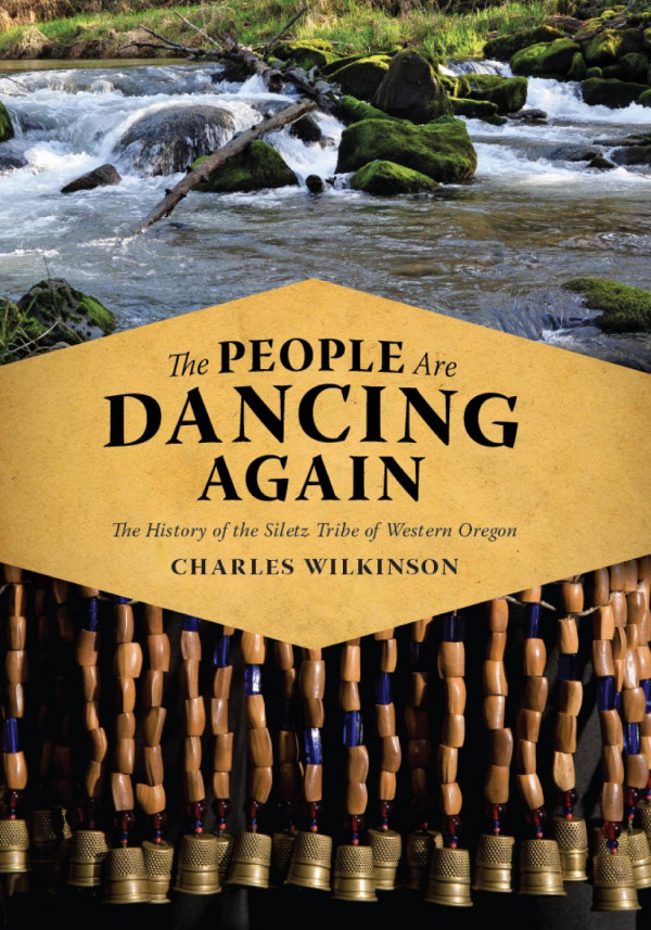 The People Are Dancing Again The History Of The Siletz Tribe Of Western Oregon Charles Wilkinson Charles F Wilkinson