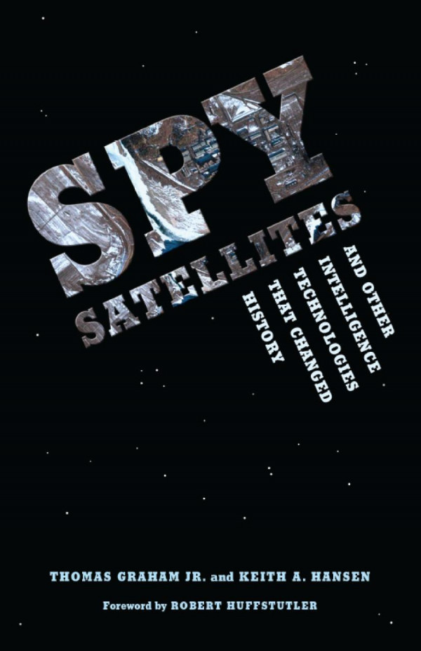 Spy Satellites And Other Intelligence Technologies That Changed History Jr Thomas Graham Keith A Hansen Robert Huffstutler