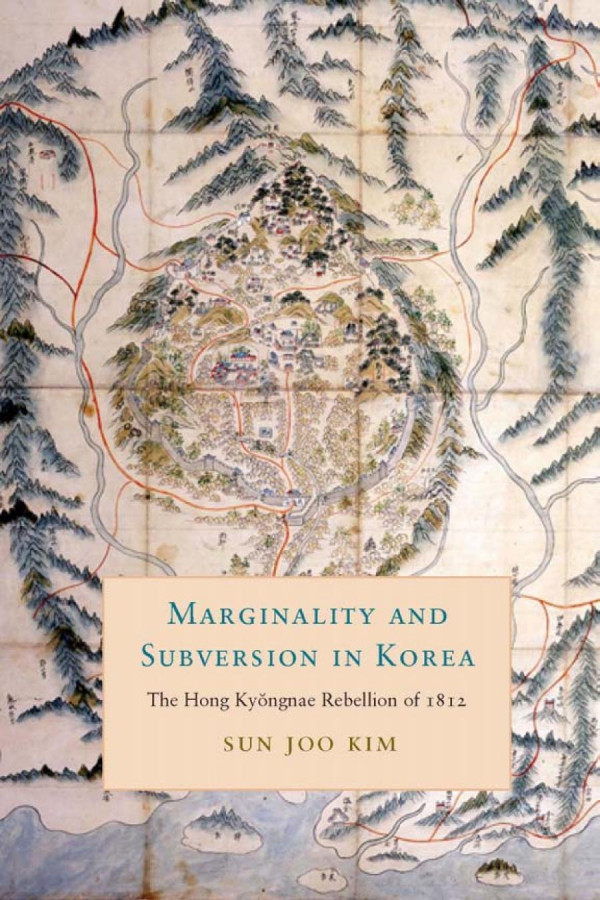 Marginality And Subversion In Korea The Hong Kyongnae Rebellion Of 1812 Sun Joo Kim