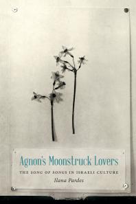 Agnons Moonstruck Lovers The Song Of Songs In Israeli Culture Ilana Pardes