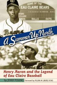 A Summer Up North Henry Aaron And The Legend Of Eau Claire Baseball 1st Edition Jerry Poling