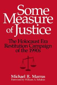 Some Measure Of Justice The Holocaust Era Restitution Campaign Of The 1990s 1st Edition Michael R Marrus William A Schabas