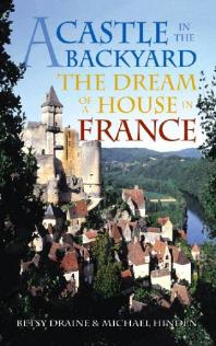 A Castle In The Backyard The Dream Of A House In France 1st Edition Betsy Draine Michael Hinden