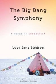 The Big Bang Symphony A Novel Of Antarctica 1st Edition Lucy Jane Bledsoe
