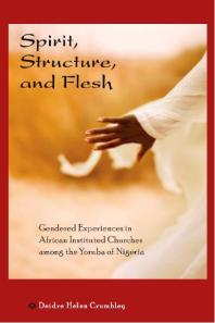 Spirit Structure And Flesh Gender And Power In Yoruba African Instituted Churches 1st Edition Deidre Helen Crumbley