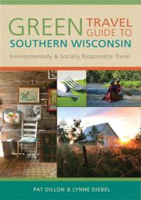 Green Travel Guide To Southern Wisconsin Environmentally And Socially Responsible Travel 1st Edition Pat Dillon Lynne Diebel