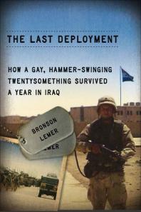 The Last Deployment How A Gay Hammerswinging Twentysomething Survived A Year In Iraq 1st Edition Bronson Lemer