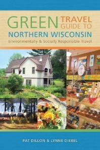 Green Travel Guide To Northern Wisconsin Environmentally And Socially Responsible Travel 1st Edition Pat Dillon Lynne Diebel John Imes