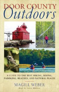 Door County Outdoors A Guide To The Best Hiking Biking Paddling Beaches And Natural Places 1st Edition Magill Weber