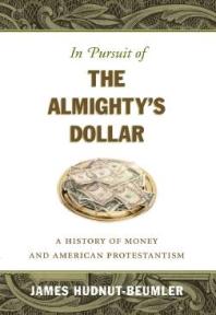 In Pursuit Of The Almightys Dollar A History Of Money And American Protestantism 1st Edition James Hudnutbeumler
