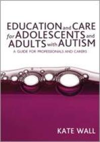 Education And Care For Adolescents And Adults With Autism A Guide For Professionals And Carers 1st Edition Kate Wall