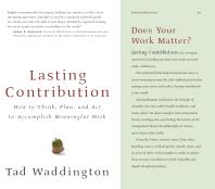 Lasting Contribution How To Think Plan And Act To Accomplish Meaningful Work Tad Waddington