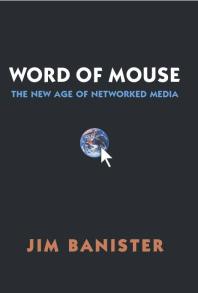The Word Of Mouse New Age Of Networked Media Jim Banister