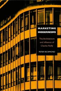 Marketing Modernisms The Architecture And Influence Of Charles Reilly 1st Edition Peter Richmond