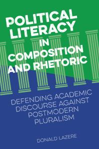 Political Literacy In Composition And Rhetoric Defending Academic Discourse Against Postmodern Pluralism 1st Edition Donald Lazere