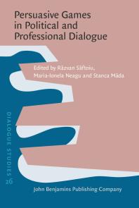 Persuasive Games In Political And Professional Dialogue 1st Edition Rzvan Sftoiu Mariaionela Neagu Stanca Mda
