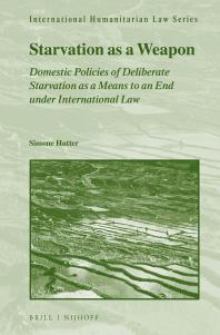 Starvation As A Weapon Domestic Policies Of Deliberate Starvation As A Means To An End Under International Law 1st Edition Simone Hutter