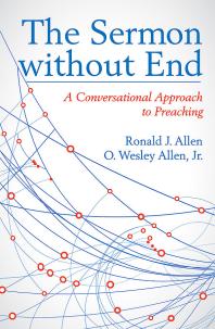The Sermon Without End A Conversational Approach To Preaching 1st Edition Ronald J Allen Jr O Wesley Allen