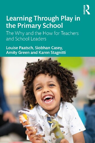 Learning Through Play In The Primary School The Why And The How For Teachers And School Leaders Louise Paatsch